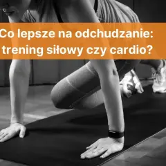 Trening siłowy czy cardio na odchudzanie – co naprawdę działa lepiej?